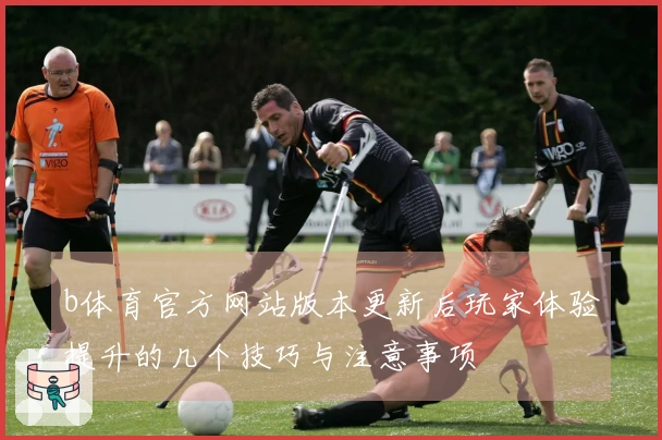b体育官方网站版本更新后玩家体验提升的几个技巧与注意事项