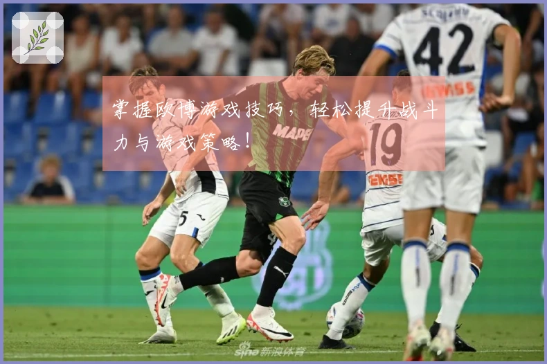 掌握欧博游戏技巧，轻松提升战斗力与游戏策略！