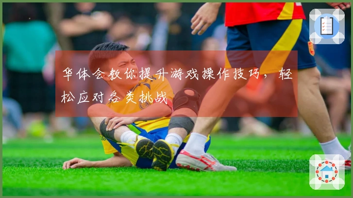 华体会教你提升游戏操作技巧，轻松应对各类挑战